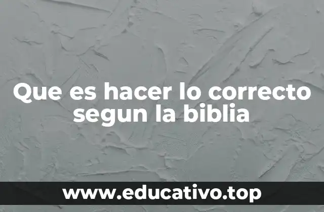 Que es hacer lo correcto segun la biblia
