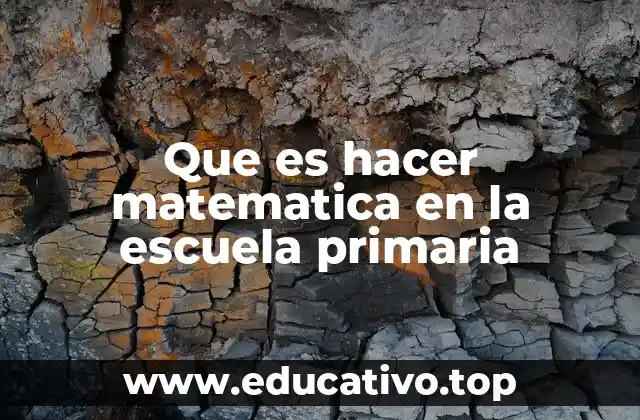 Que es hacer matematica en la escuela primaria
