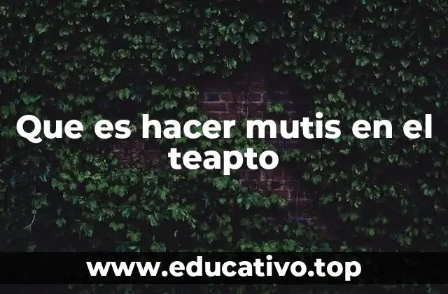 Que es hacer mutis en el teapto