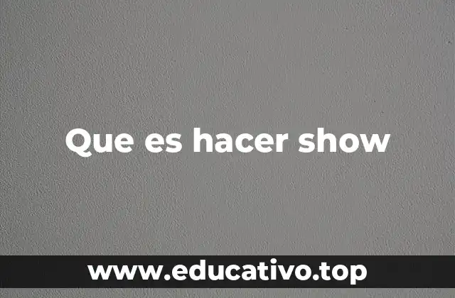 Que es hacer show