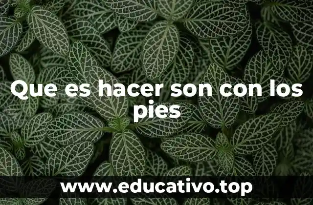 Que es hacer son con los pies