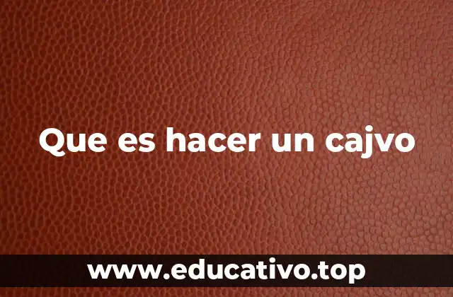 Que es hacer un cajvo