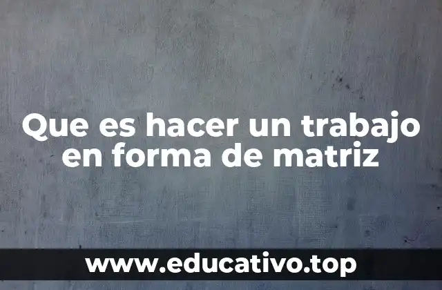 Que es hacer un trabajo en forma de matriz