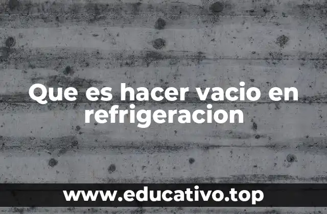 Que es hacer vacio en refrigeracion