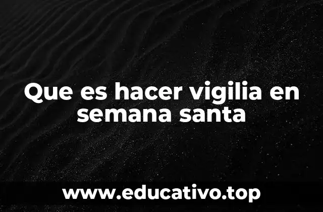 Que es hacer vigilia en semana santa