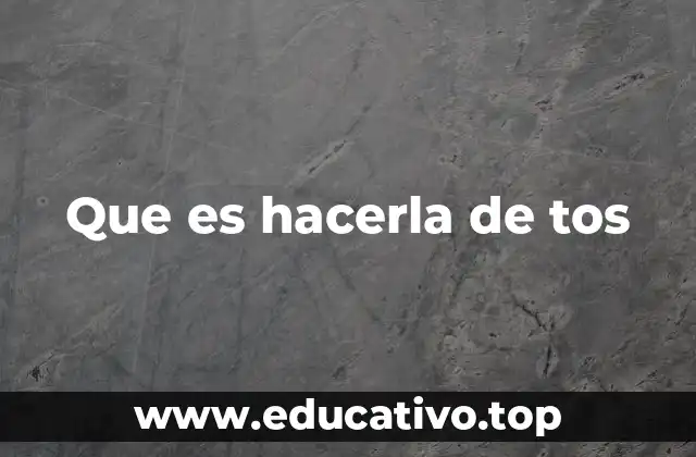 Que es hacerla de tos