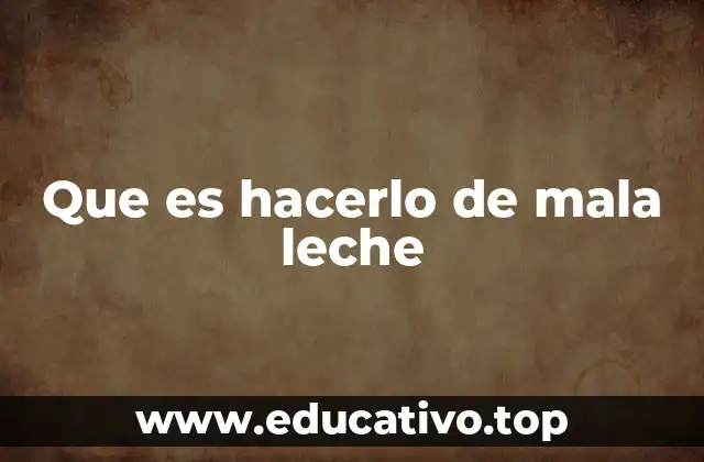 Que es hacerlo de mala leche