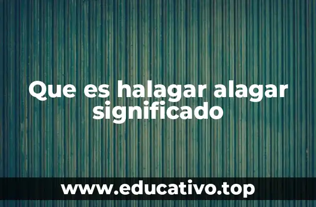 Que es halagar alagar significado