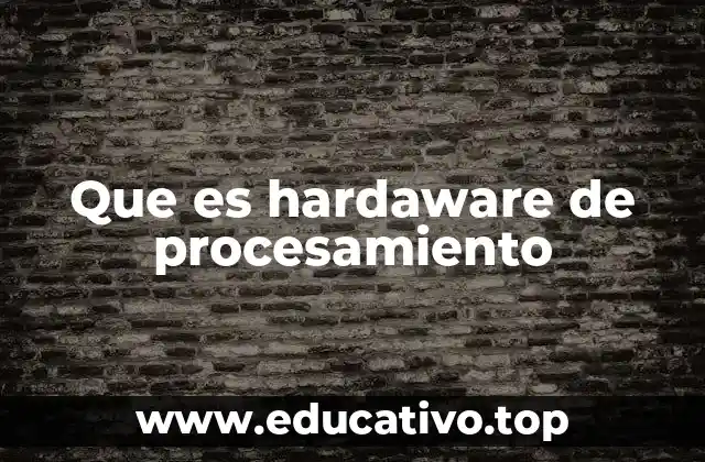Que es hardaware de procesamiento