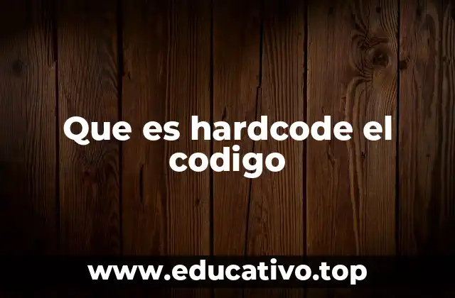 Que es hardcode el codigo