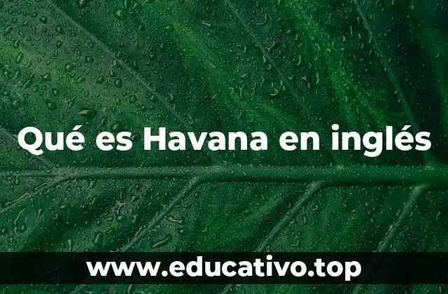 El origen y evolución del término Havana en el idioma inglés