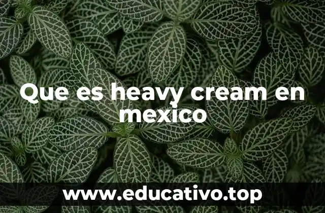 Que es heavy cream en mexico