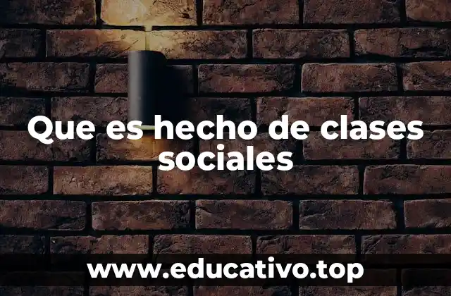 Que es hecho de clases sociales