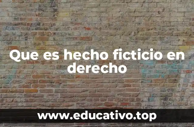 Que es hecho ficticio en derecho