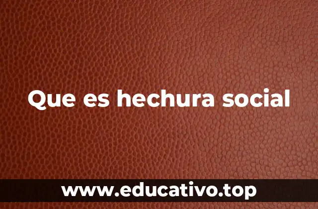 Que es hechura social