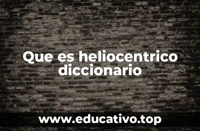 Que es heliocentrico diccionario