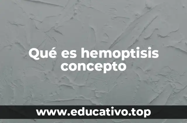 Qué es hemoptisis concepto