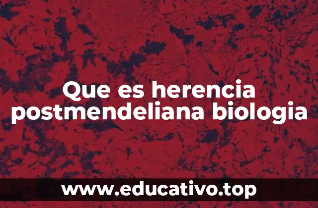 Que es herencia postmendeliana biologia