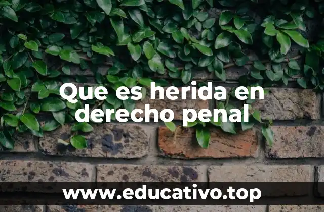 Que es herida en derecho penal