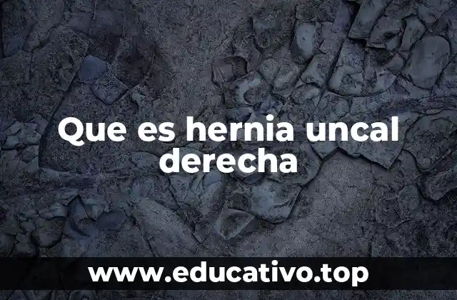 Que es hernia uncal derecha