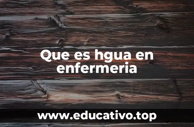 Que es hgua en enfermeria
