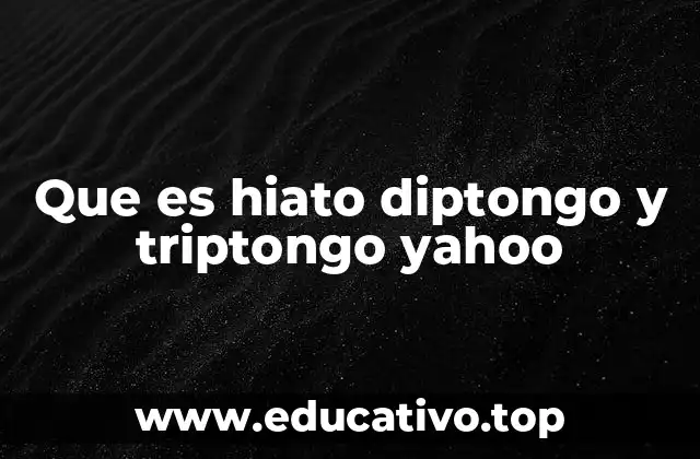 Que es hiato diptongo y triptongo yahoo