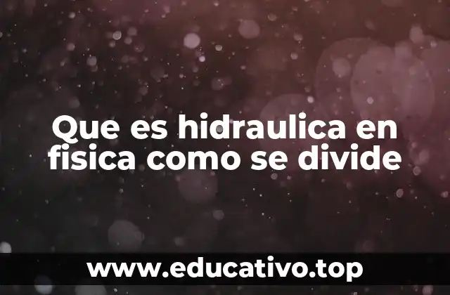 La importancia de la hidráulica en la ingeniería y la física