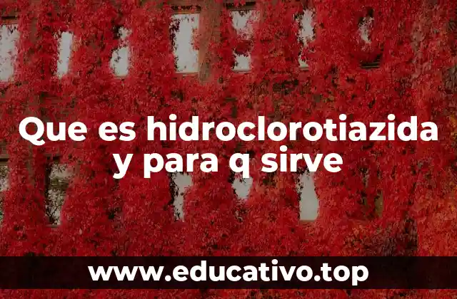 Que es hidroclorotiazida y para q sirve