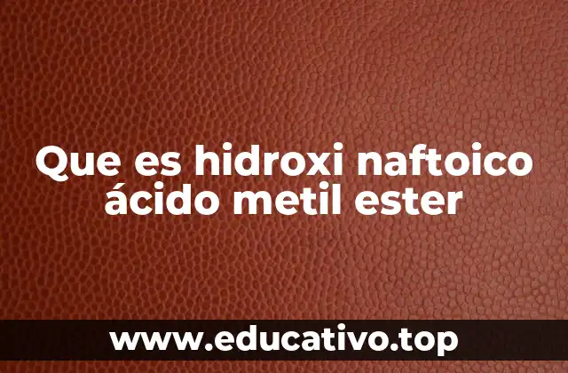 Que es hidroxi naftoico ácido metil ester