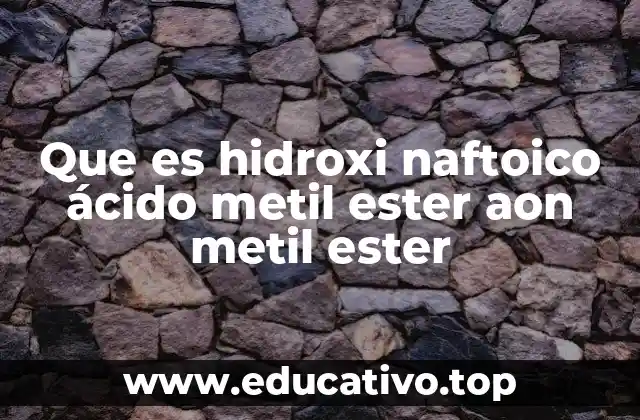 Que es hidroxi naftoico ácido metil ester aon metil ester
