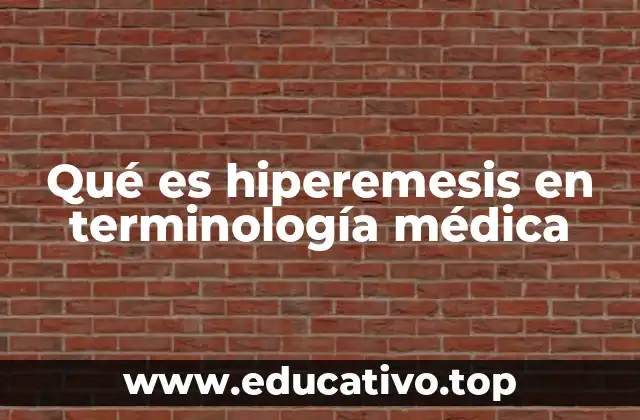 Qué es hiperemesis en terminología médica
