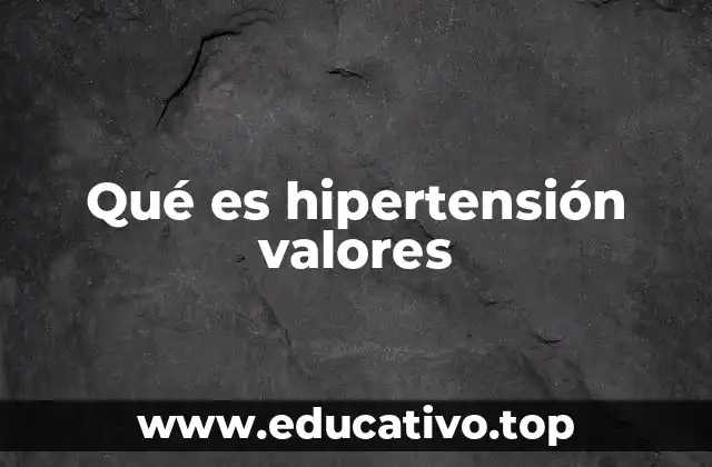 Qué es hipertensión valores