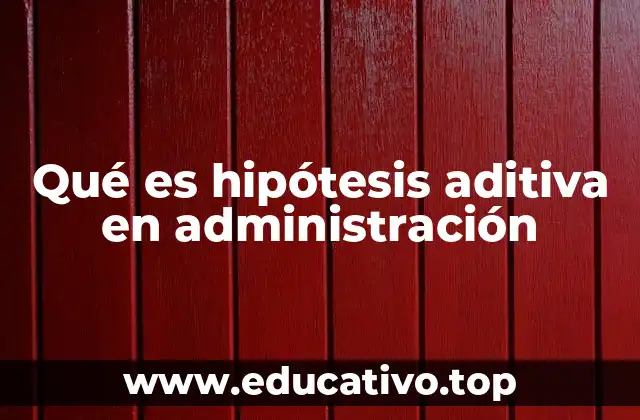 Qué es hipótesis aditiva en administración