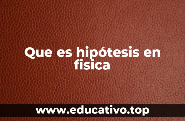 Que es hipótesis en fisica