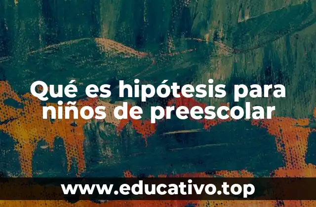 Qué es hipótesis para niños de preescolar