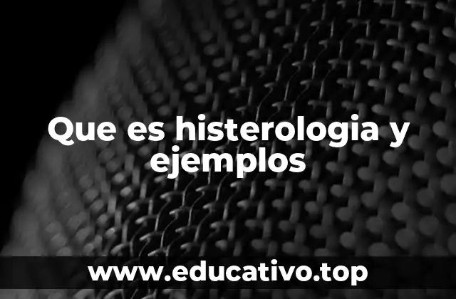 Que es histerologia y ejemplos