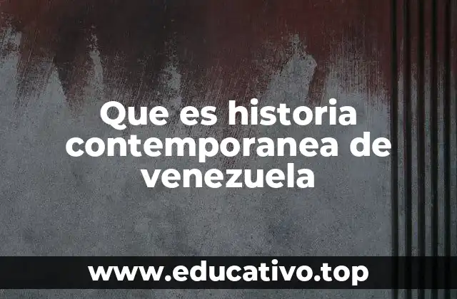 Que es historia contemporanea de venezuela