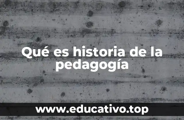 Qué es historia de la pedagogía