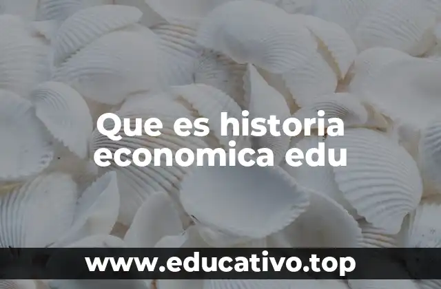 Que es historia economica edu