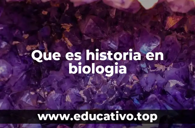 Que es historia en biologia