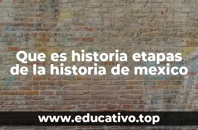 Que es historia etapas de la historia de mexico