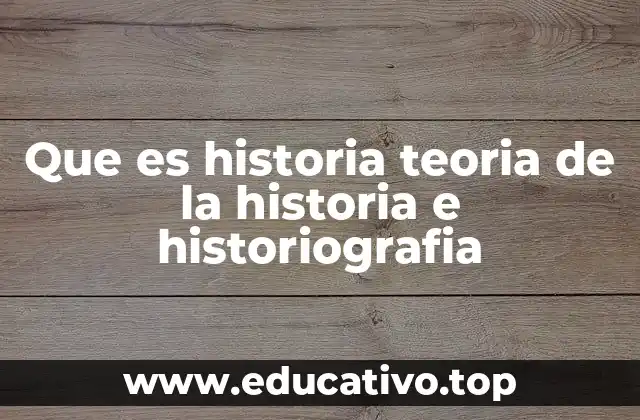 Que es historia teoria de la historia e historiografia