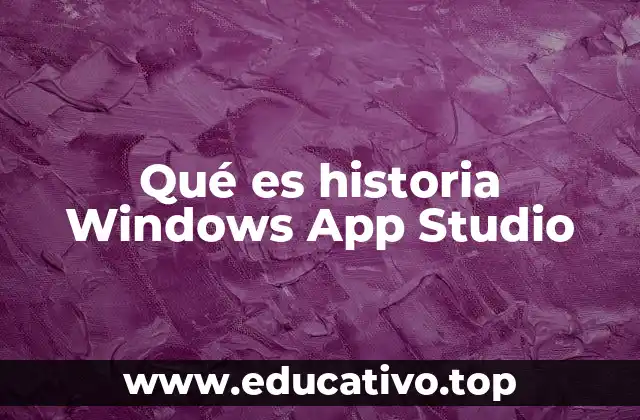 Qué es historia Windows App Studio