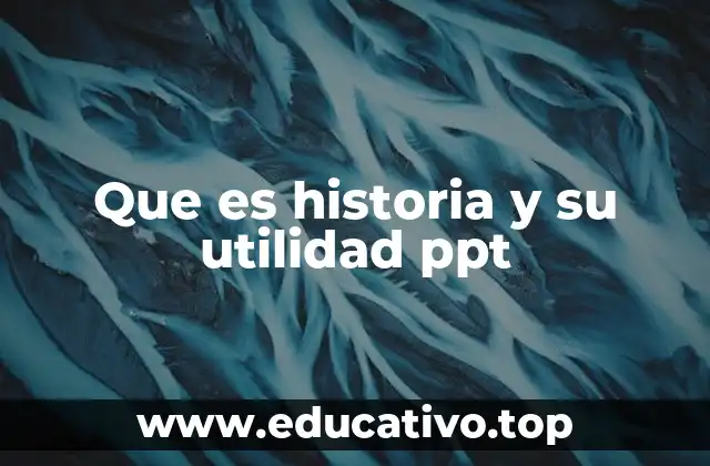 Que es historia y su utilidad ppt