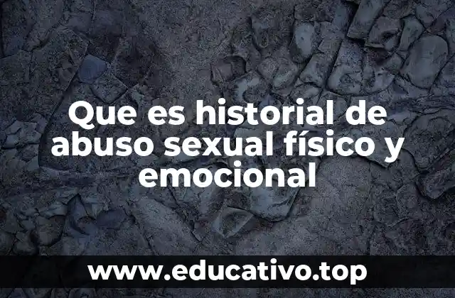 Que es historial de abuso sexual físico y emocional