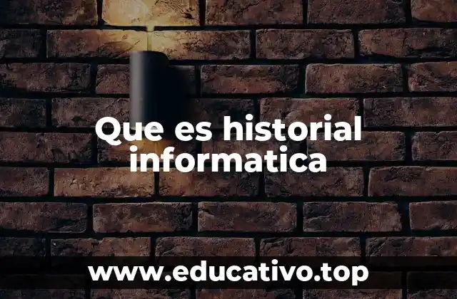 Que es historial informatica