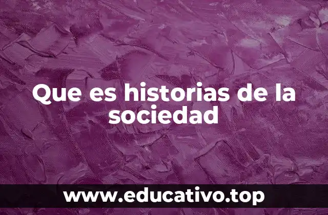 Que es historias de la sociedad