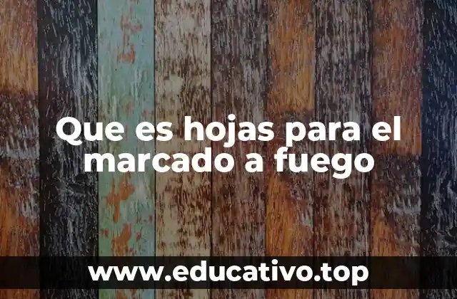 Que es hojas para el marcado a fuego