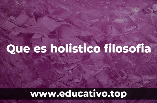 Que es holistico filosofia