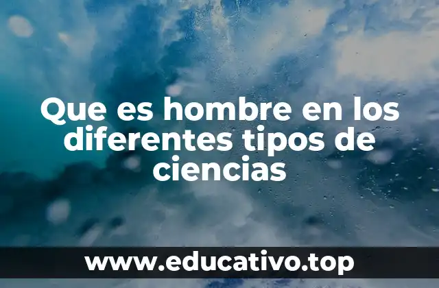 Que es hombre en los diferentes tipos de ciencias